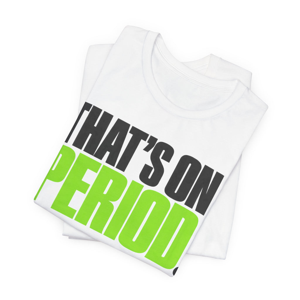 That's On Period T-Shirt | Bold Meme Text Tee | Gen Z Viral Quote Gift Shirt
