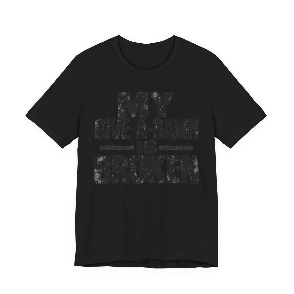 My Give-A-Damn Is Broken T-Shirt | Grunge Sarcastic Humor Tee | Dark Humor Gift Shirt