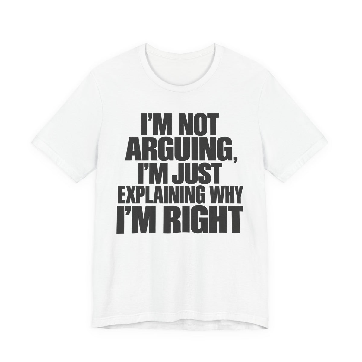 I'm Not Arguing Bold Statement T-Shirt | Funny Sarcastic Tee | Witty Quote Gift Shirt