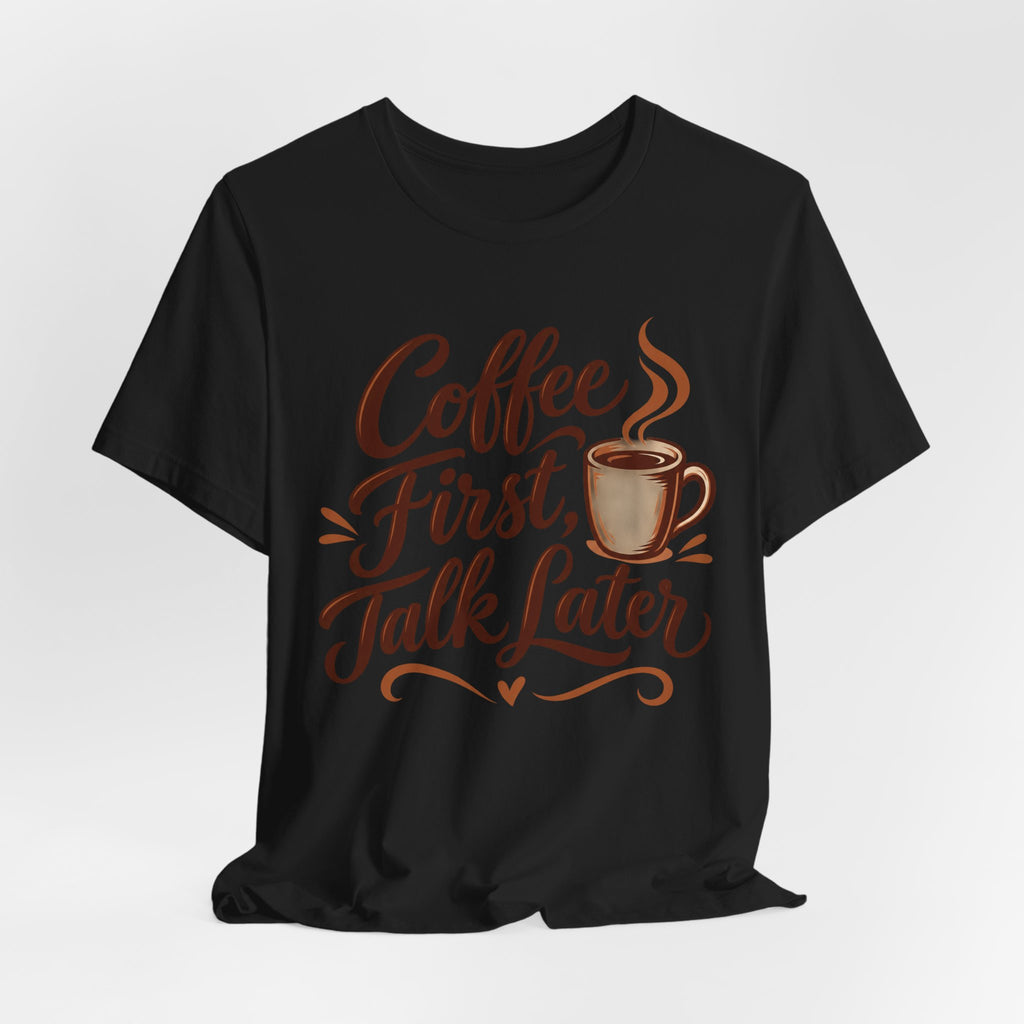 Coffee First Talk Later T-Shirt | Coffee Lover Script Tee | Funny Coffee Addict Gift Shirt