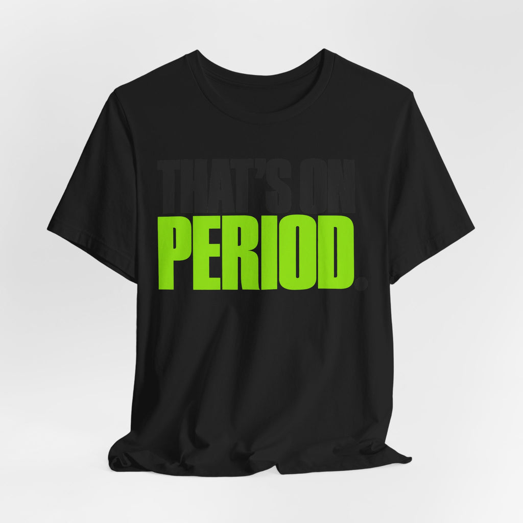 That's On Period T-Shirt | Bold Meme Text Tee | Gen Z Viral Quote Gift Shirt