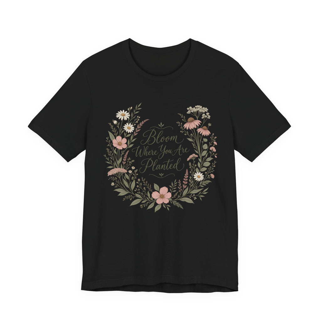 Bloom Where You Are Planted Boho T-Shirt | Floral Motivational Tee | Inspirational Gift Shirt