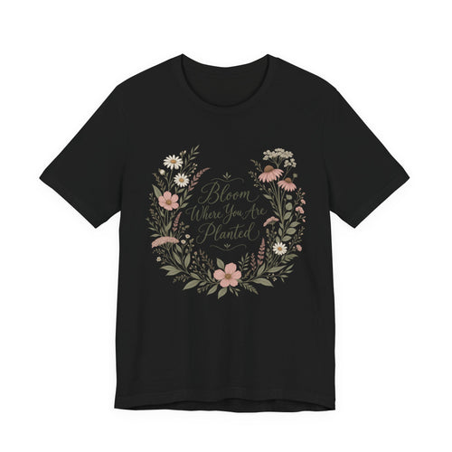 Bloom Where You Are Planted Boho T-Shirt | Floral Motivational Tee | Inspirational Gift Shirt
