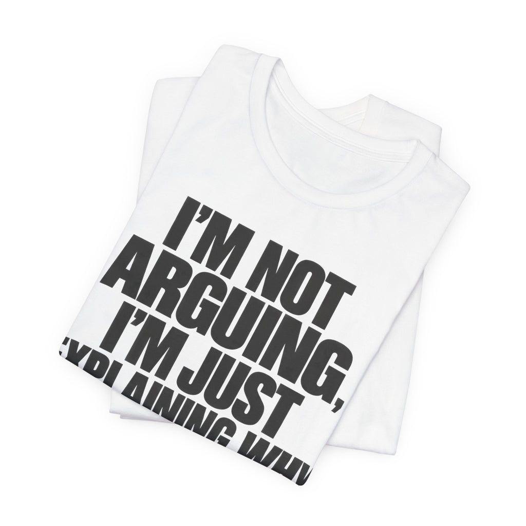 I'm Not Arguing Bold Statement T-Shirt | Funny Sarcastic Tee | Witty Quote Gift Shirt