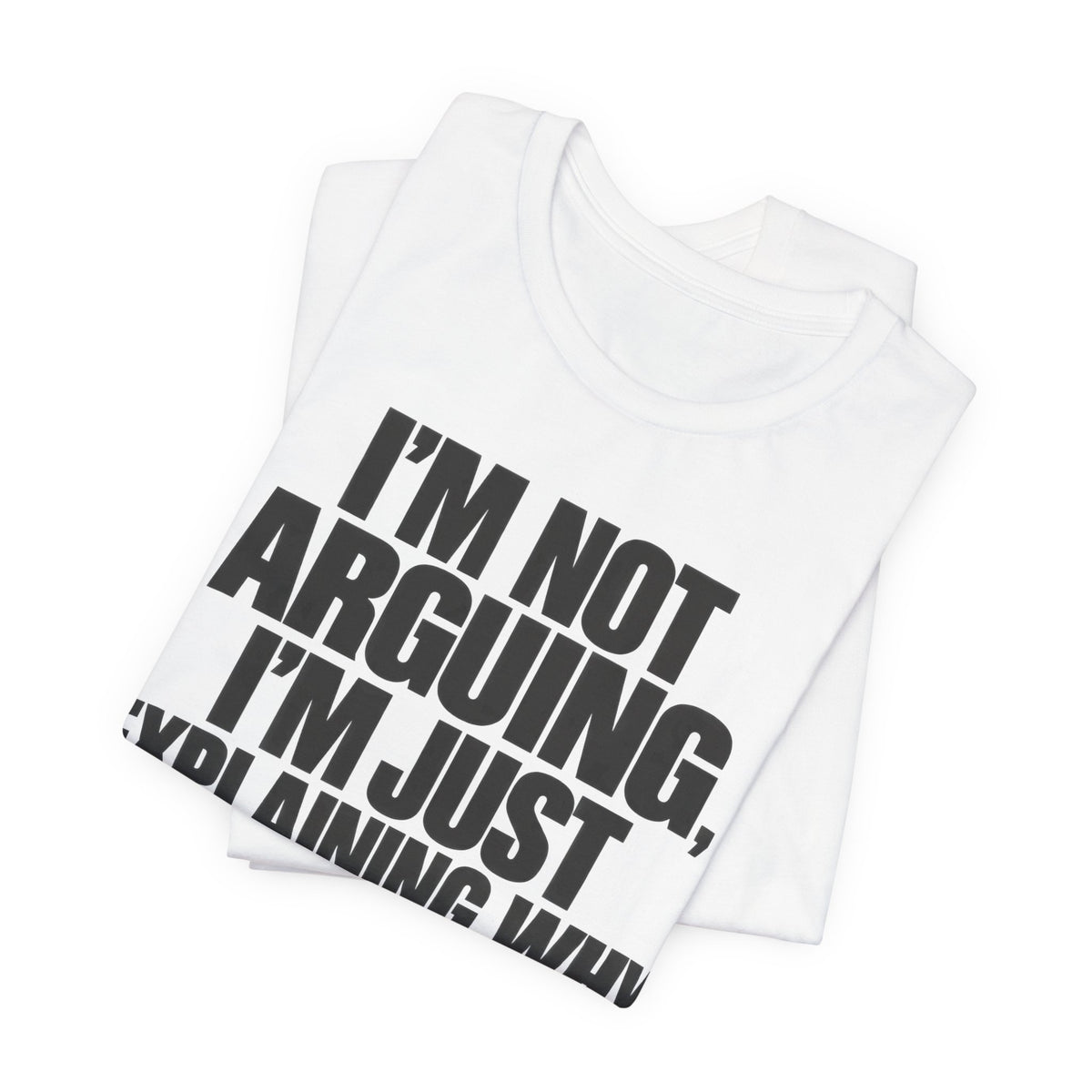 I'm Not Arguing Bold Statement T-Shirt | Funny Sarcastic Tee | Witty Quote Gift Shirt