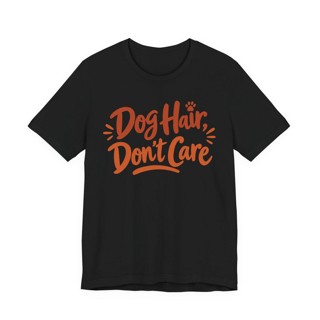 Dog Hair Don't Care T-Shirt | Funny Dog Lover Tee | Dog Mom Humor Gift Shirt