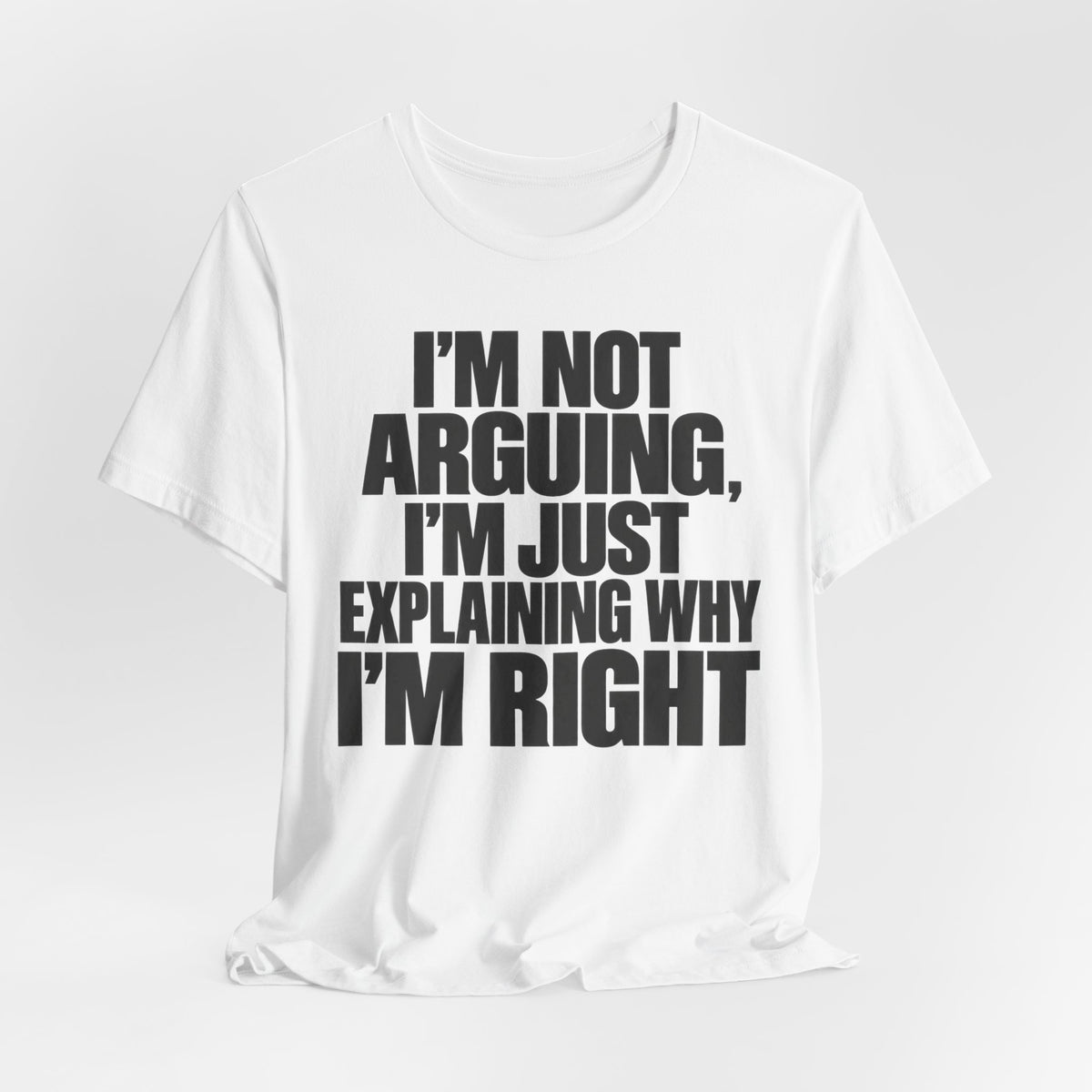 I'm Not Arguing Bold Statement T-Shirt | Funny Sarcastic Tee | Witty Quote Gift Shirt