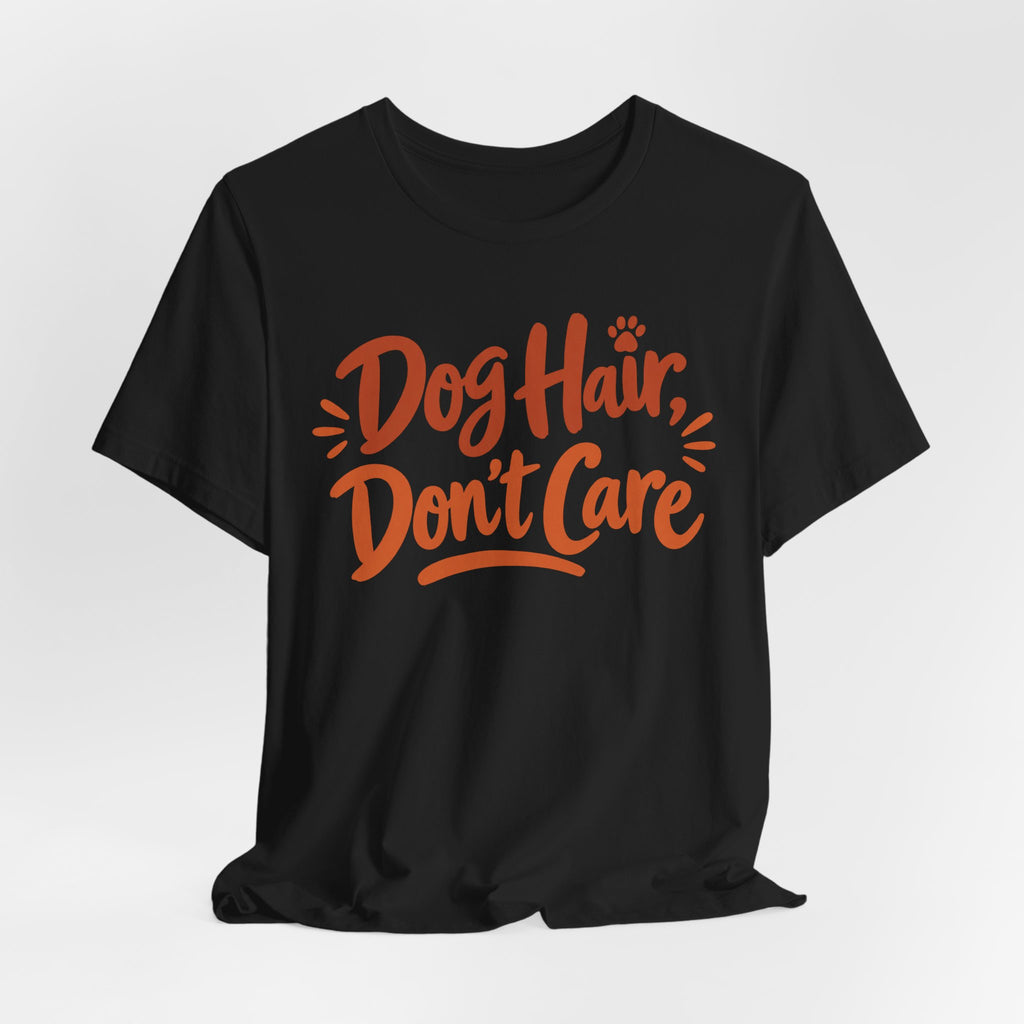 Dog Hair Don't Care T-Shirt | Funny Dog Lover Tee | Dog Mom Humor Gift Shirt
